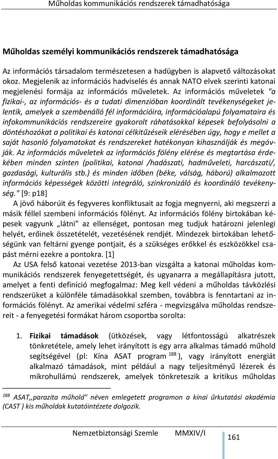 Az információs műveletek "a fizikai-, az információs- és a tudati dimenzióban koordinált tevékenységeket jelentik, amelyek a szembenálló fél információira, információalapú folyamataira és