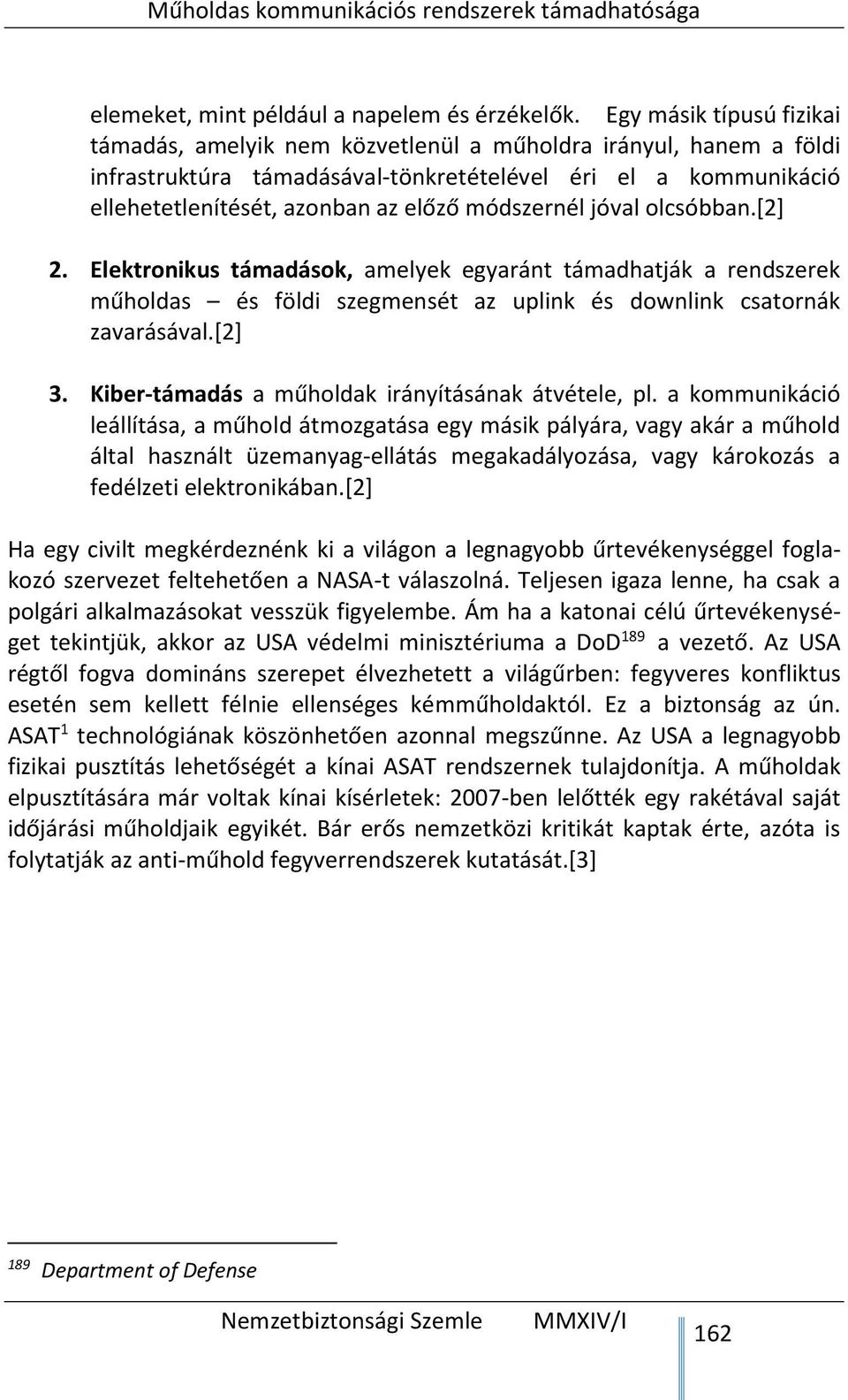 módszernél jóval olcsóbban.[2] 2. Elektronikus támadások, amelyek egyaránt támadhatják a rendszerek műholdas és földi szegmensét az uplink és downlink csatornák zavarásával.[2] 3.