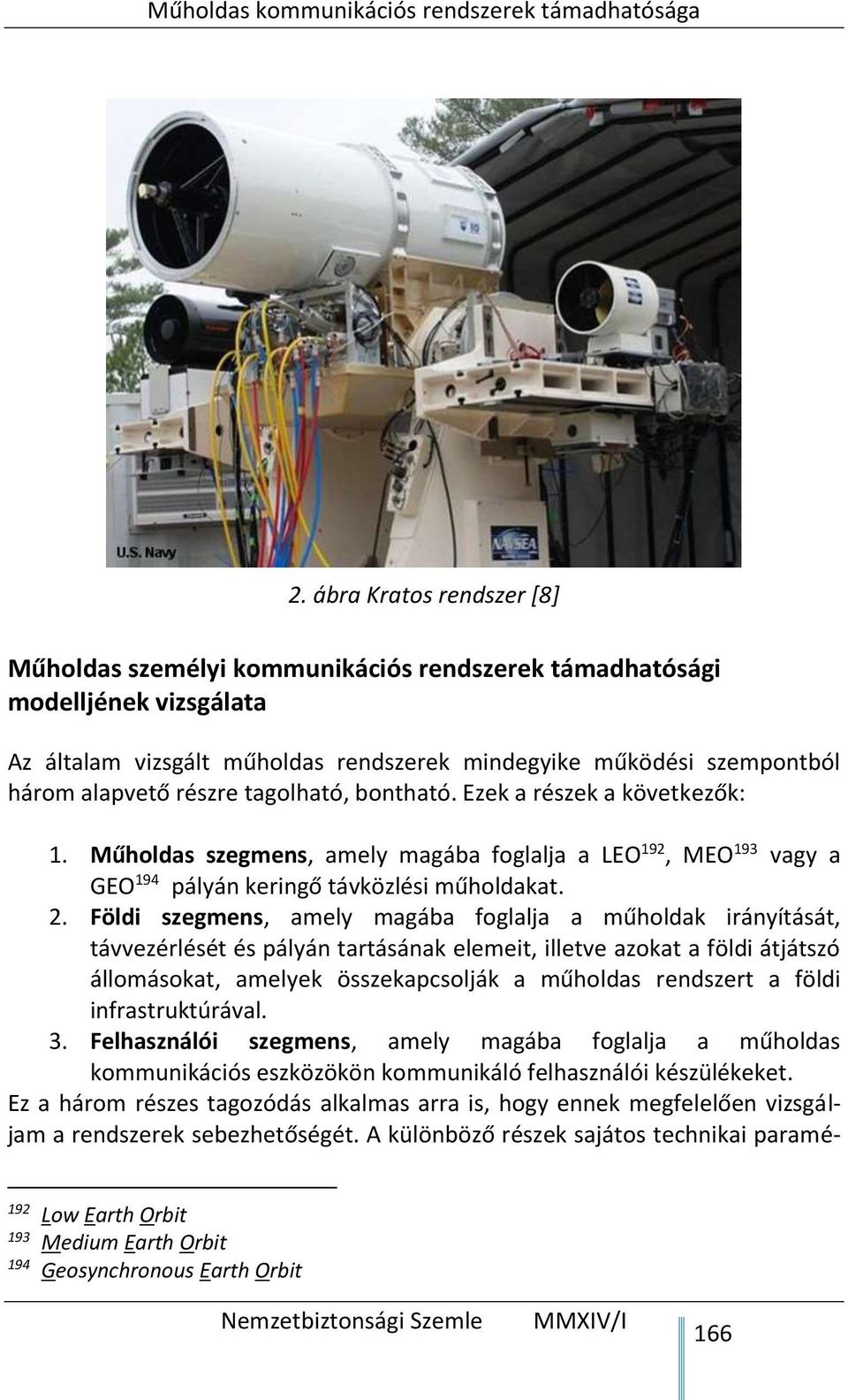 Földi szegmens, amely magába foglalja a műholdak irányítását, távvezérlését és pályán tartásának elemeit, illetve azokat a földi átjátszó állomásokat, amelyek összekapcsolják a műholdas rendszert a