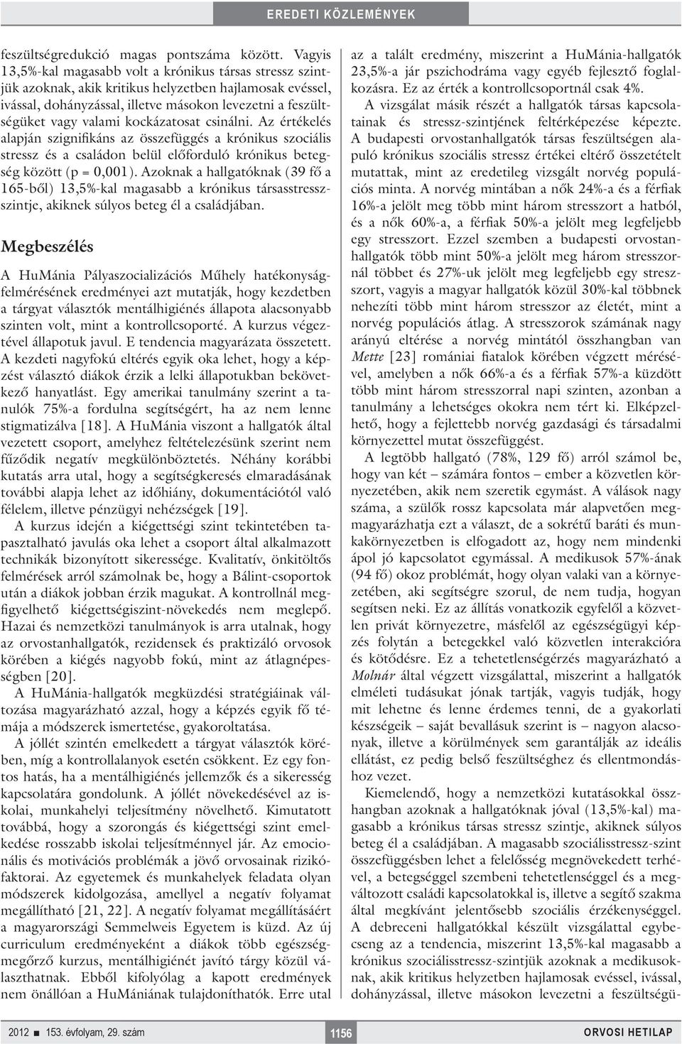 kockázatosat csinálni. Az értékelés alapján szignifikáns az összefüggés a krónikus szociális stressz és a családon belül előforduló krónikus betegség között (p = 0,001).