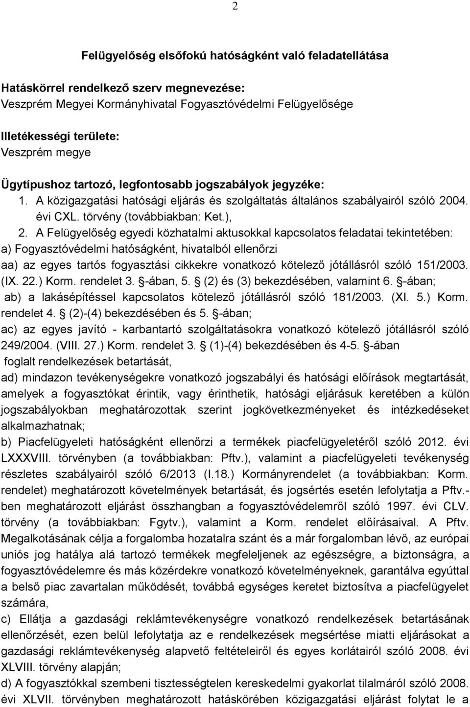 A Felügyelőség egyedi közhatalmi aktusokkal kapcsolatos feladatai tekintetében: a) Fogyasztóvédelmi hatóságként, hivatalból ellenőrzi aa) az egyes tartós fogyasztási cikkekre vonatkozó kötelező