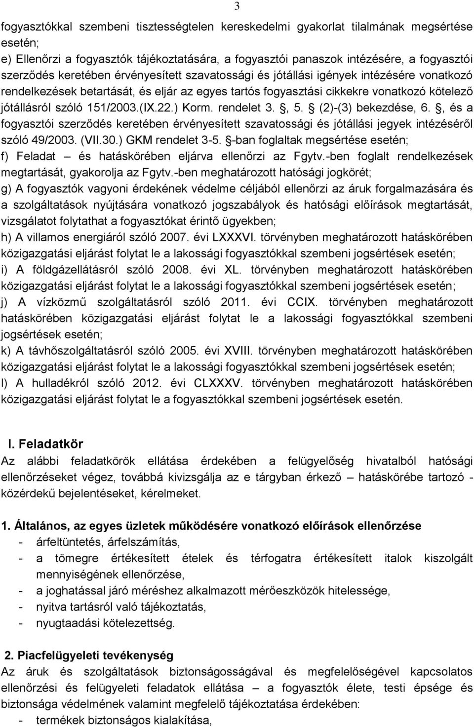 (IX.22.) Korm. rendelet 3., 5. (2)-(3) bekezdése, 6., és a fogyasztói szerződés keretében érvényesített szavatossági és jótállási jegyek intézéséről szóló 49/2003. (VII.30.) GKM rendelet 3-5.