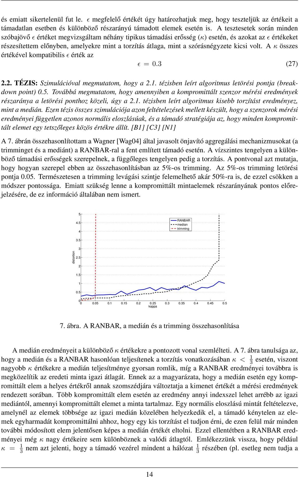 szórásnégyzete kicsi volt. A κ összes értékével kompatibilis ǫ érték az ǫ =.3 (27) 2.2. TÉZIS: Szimulációval megmutatom, hogy a 2.1. tézisben leírt algoritmus letörési pontja (breakdown point).5.