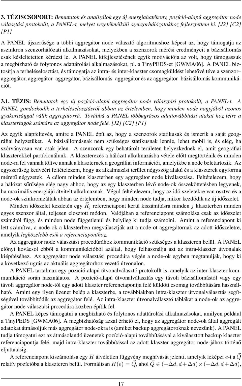 bázisállomás csak késleltetetten kérdezi le. A PANEL kifejlesztésének egyik motivációja az volt, hogy támogassuk a megbízható és folytonos adattárolási alkalmazásokat, pl. a TinyPEDS-et [GWMA6].