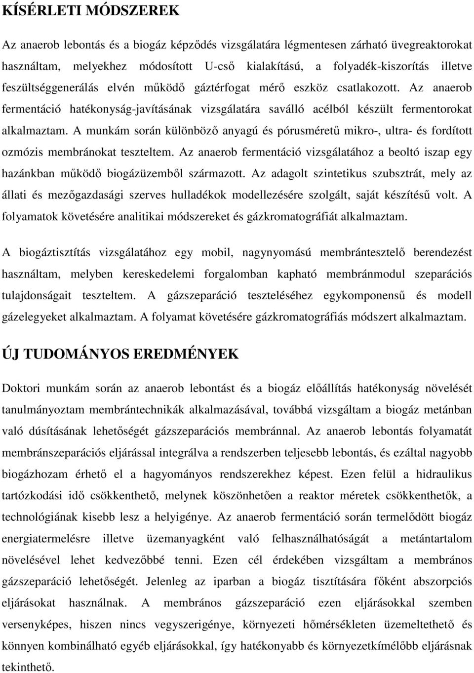 A munkám során különböző anyagú és pórusméretű mikro-, ultra- és fordított ozmózis membránokat teszteltem.