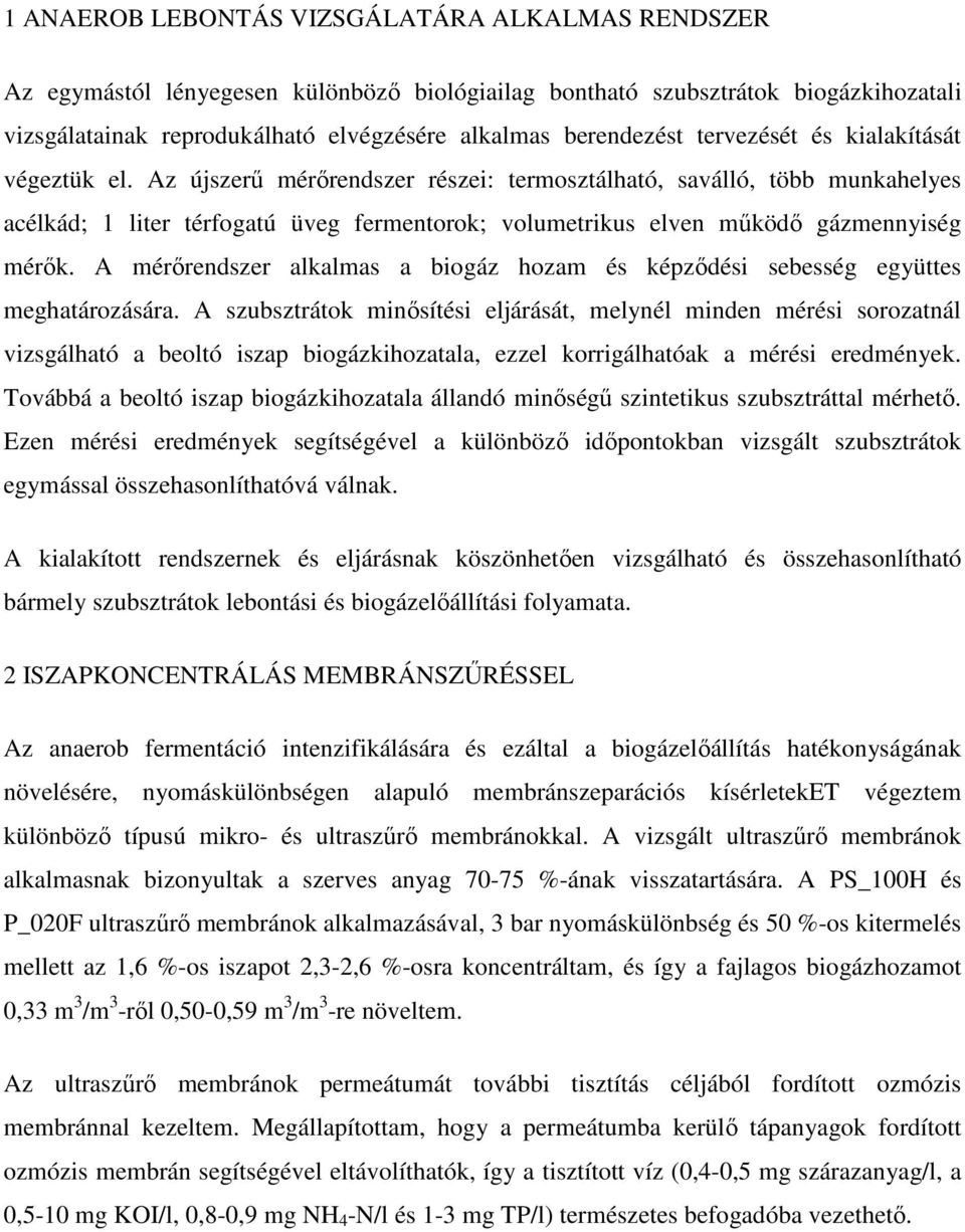 Az újszerű mérőrendszer részei: termosztálható, saválló, több munkahelyes acélkád; 1 liter térfogatú üveg fermentorok; volumetrikus elven működő gázmennyiség mérők.