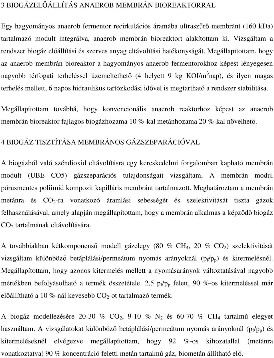 Megállapítottam, hogy az anaerob membrán bioreaktor a hagyományos anaerob fermentorokhoz képest lényegesen nagyobb térfogati terheléssel üzemeltethető (4 helyett 9 kg KOI/m 3 nap), és ilyen magas