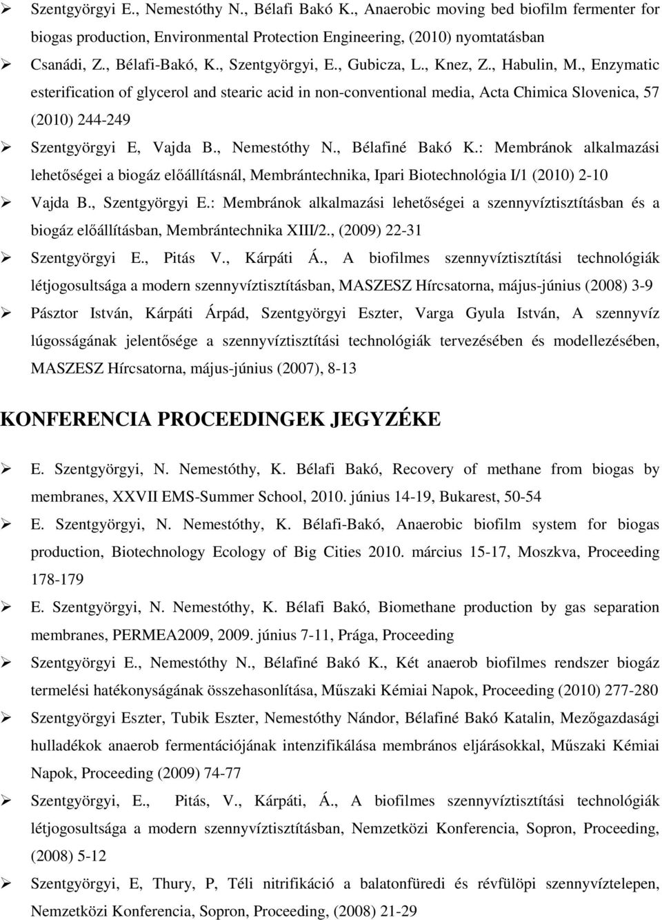 , Enzymatic esterification of glycerol and stearic acid in non-conventional media, Acta Chimica Slovenica, 57 (2010) 244-249 Szentgyörgyi E, Vajda B., Nemestóthy N., Bélafiné Bakó K.