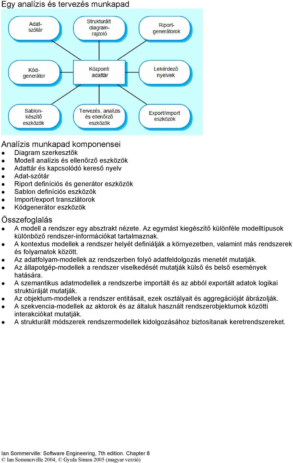 Az egymást kiegészítő különféle modelltípusok különböző rendszer-információkat tartalmaznak.