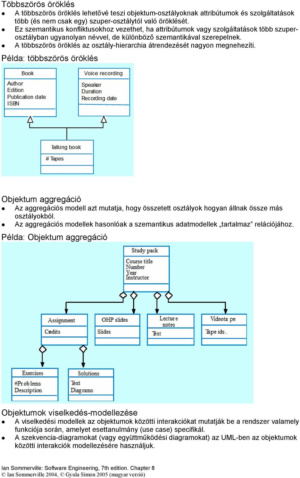 A többszörös öröklés az osztály-hierarchia átrendezését nagyon megnehezíti.