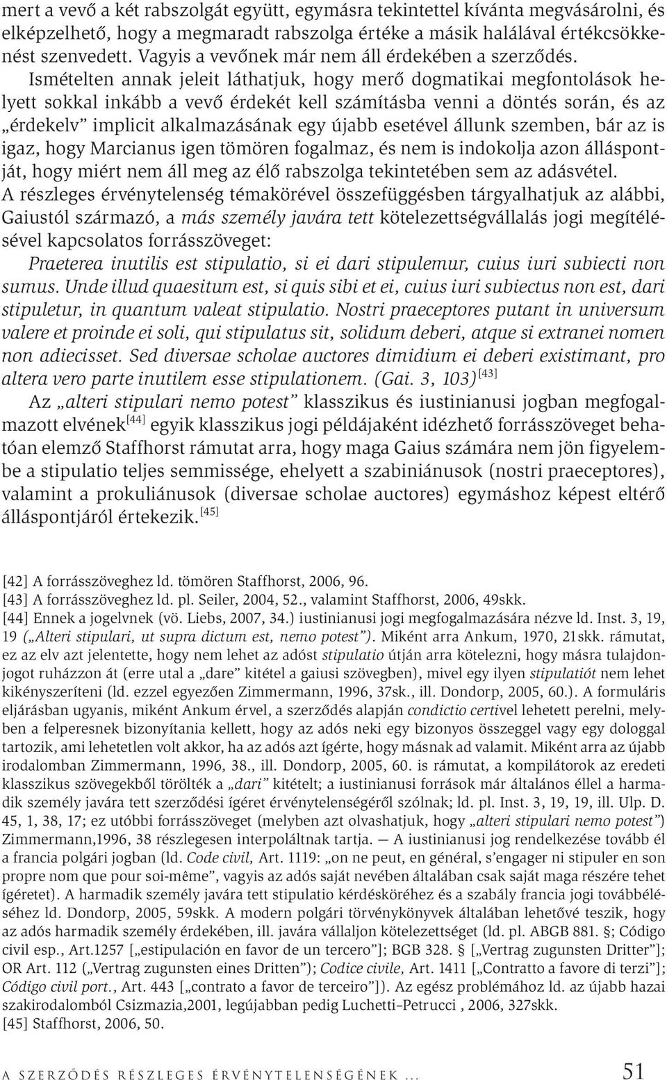 Ismételten annak jeleit láthatjuk, hogy merő dogmatikai megfontolások helyett sokkal inkább a vevő érdekét kell számításba venni a döntés során, és az érdekelv implicit alkalmazásának egy újabb