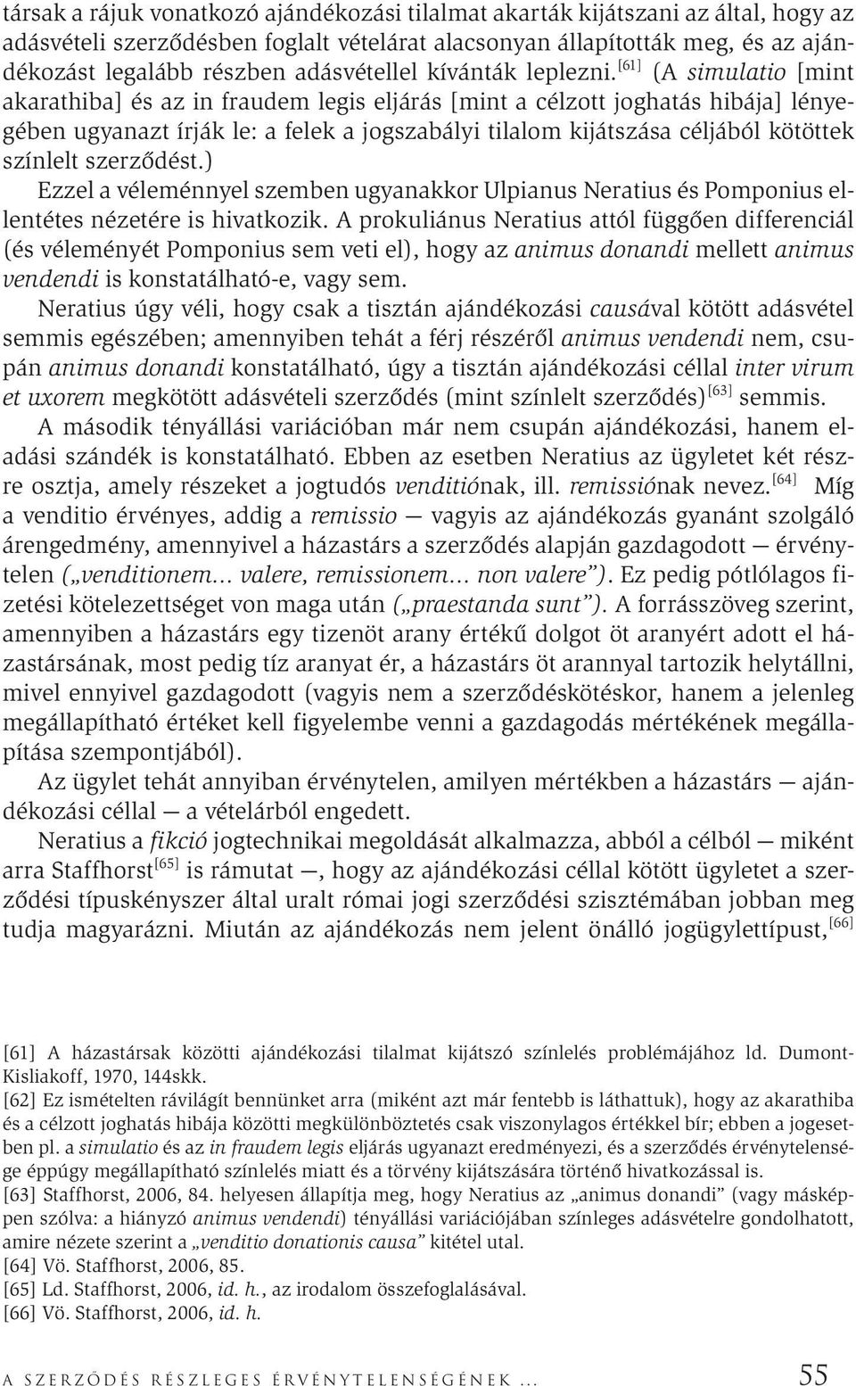 [61] (A simulatio [mint akarathiba] és az in fraudem legis eljárás [mint a célzott joghatás hibája] lényegében ugyanazt írják le: a felek a jogszabályi tilalom kijátszása céljából kötöttek színlelt