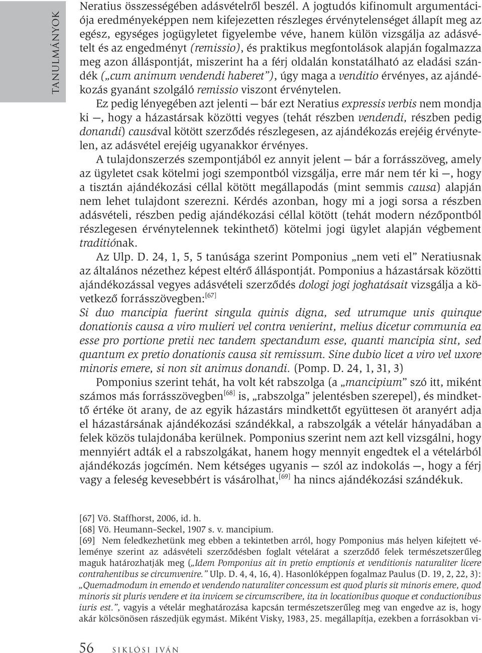 engedményt (remissio), és praktikus megfontolások alapján fogalmazza meg azon álláspontját, miszerint ha a férj oldalán konstatálható az eladási szándék ( cum animum vendendi haberet ), úgy maga a