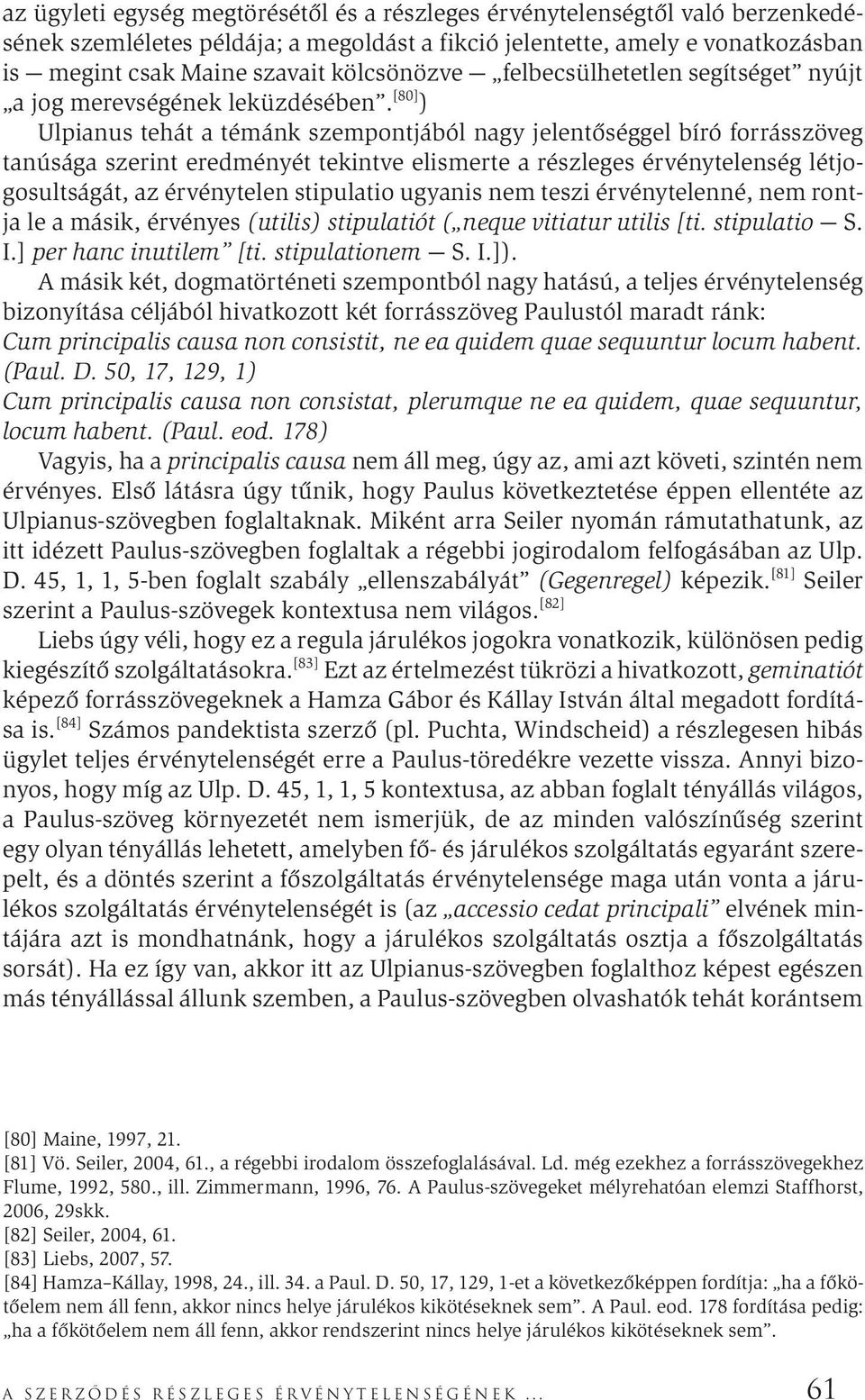 [80] ) Ulpianus tehát a témánk szempontjából nagy jelentőséggel bíró forrásszöveg tanúsága szerint eredményét tekintve elismerte a részleges érvénytelenség létjogosultságát, az érvénytelen stipulatio