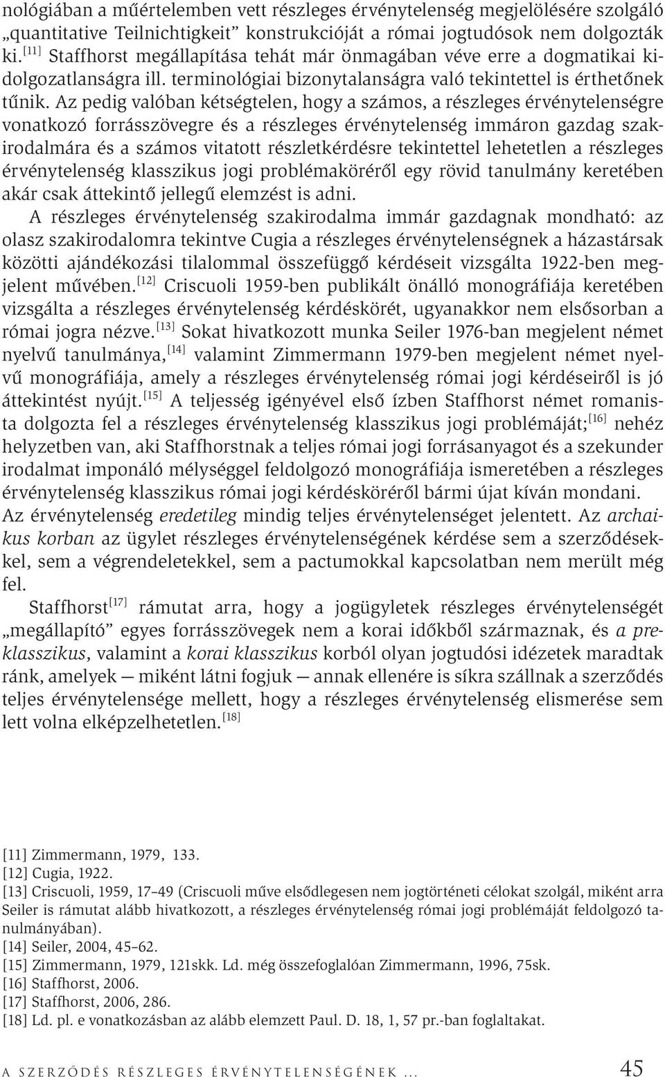 Az pedig valóban kétségtelen, hogy a számos, a részleges érvénytelenségre vonatkozó forrásszövegre és a részleges érvénytelenség immáron gazdag szakirodalmára és a számos vitatott részletkérdésre