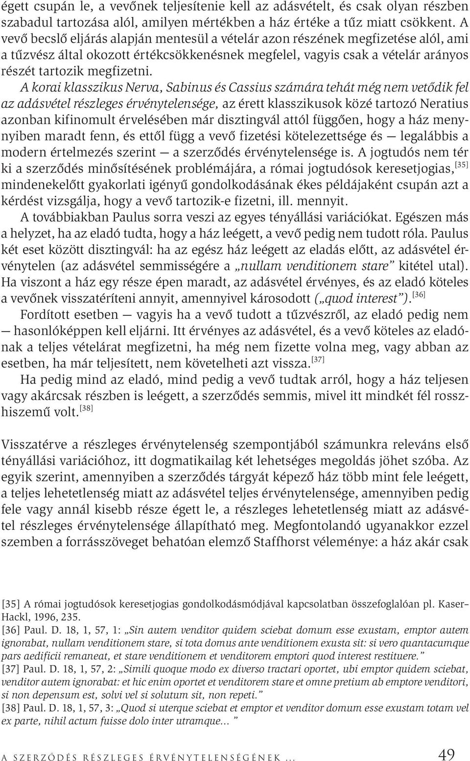 A korai klasszikus Nerva, Sabinus és Cassius számára tehát még nem vetődik fel az adásvétel részleges érvénytelensége, az érett klasszikusok közé tartozó Neratius azonban kifinomult érvelésében már