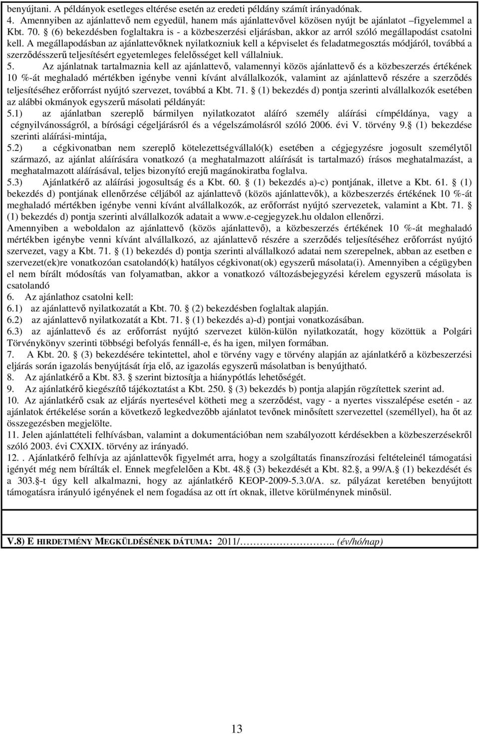 (6) bekezdésben foglaltakra is - a közbeszerzési eljárásban, akkor az arról szóló megállapodást csatolni kell.