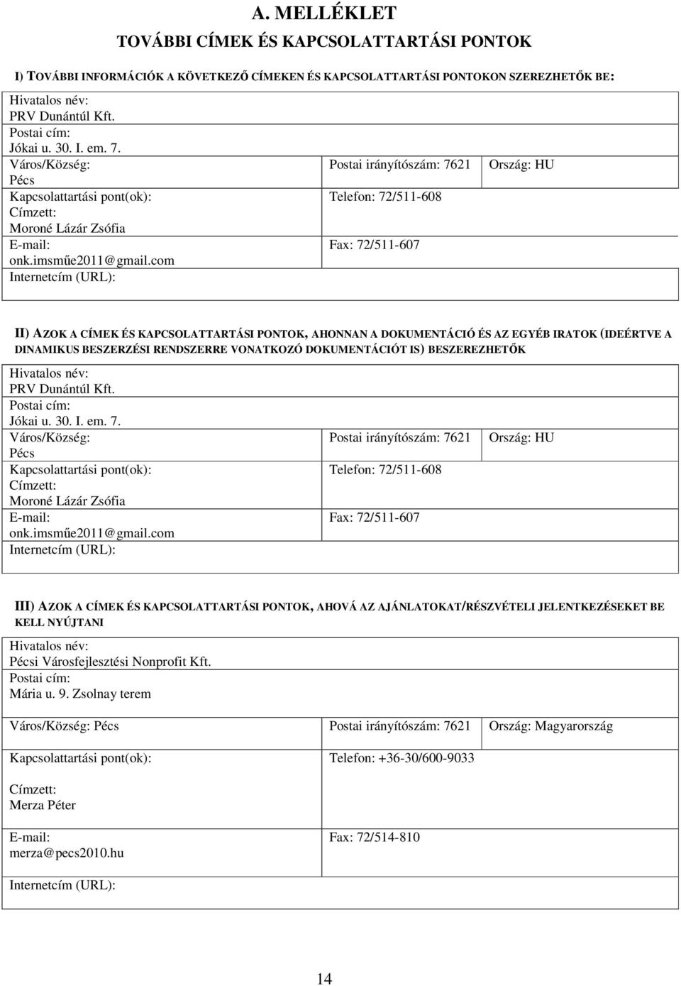 com Internetcím (URL): Postai irányítószám: 7621 Telefon: 72/511-608 Fax: 72/511-607 Ország: HU II) AZOK A CÍMEK ÉS KAPCSOLATTARTÁSI PONTOK, AHONNAN A DOKUMENTÁCIÓ ÉS AZ EGYÉB IRATOK (IDEÉRTVE A