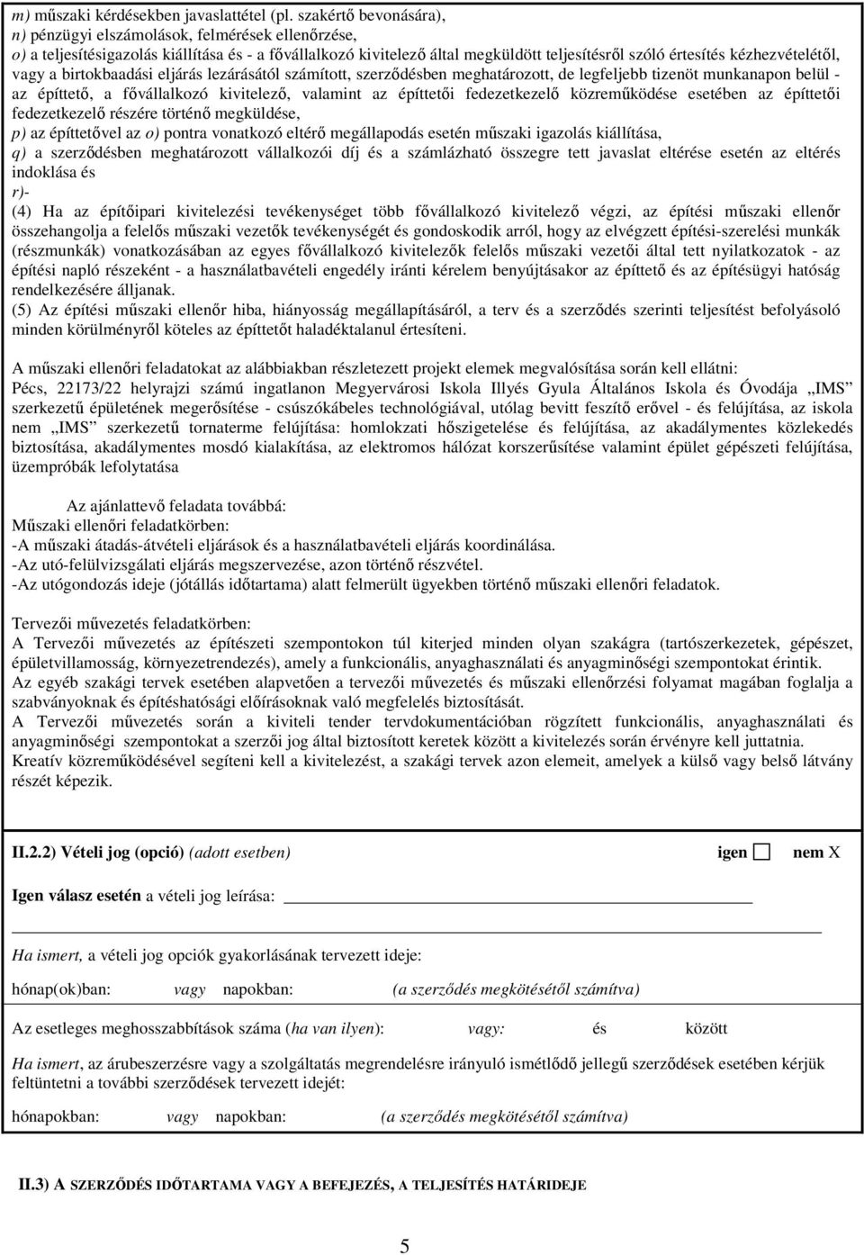 kézhezvételétıl, vagy a birtokbaadási eljárás lezárásától számított, szerzıdésben meghatározott, de legfeljebb tizenöt munkanapon belül - az építtetı, a fıvállalkozó kivitelezı, valamint az építtetıi
