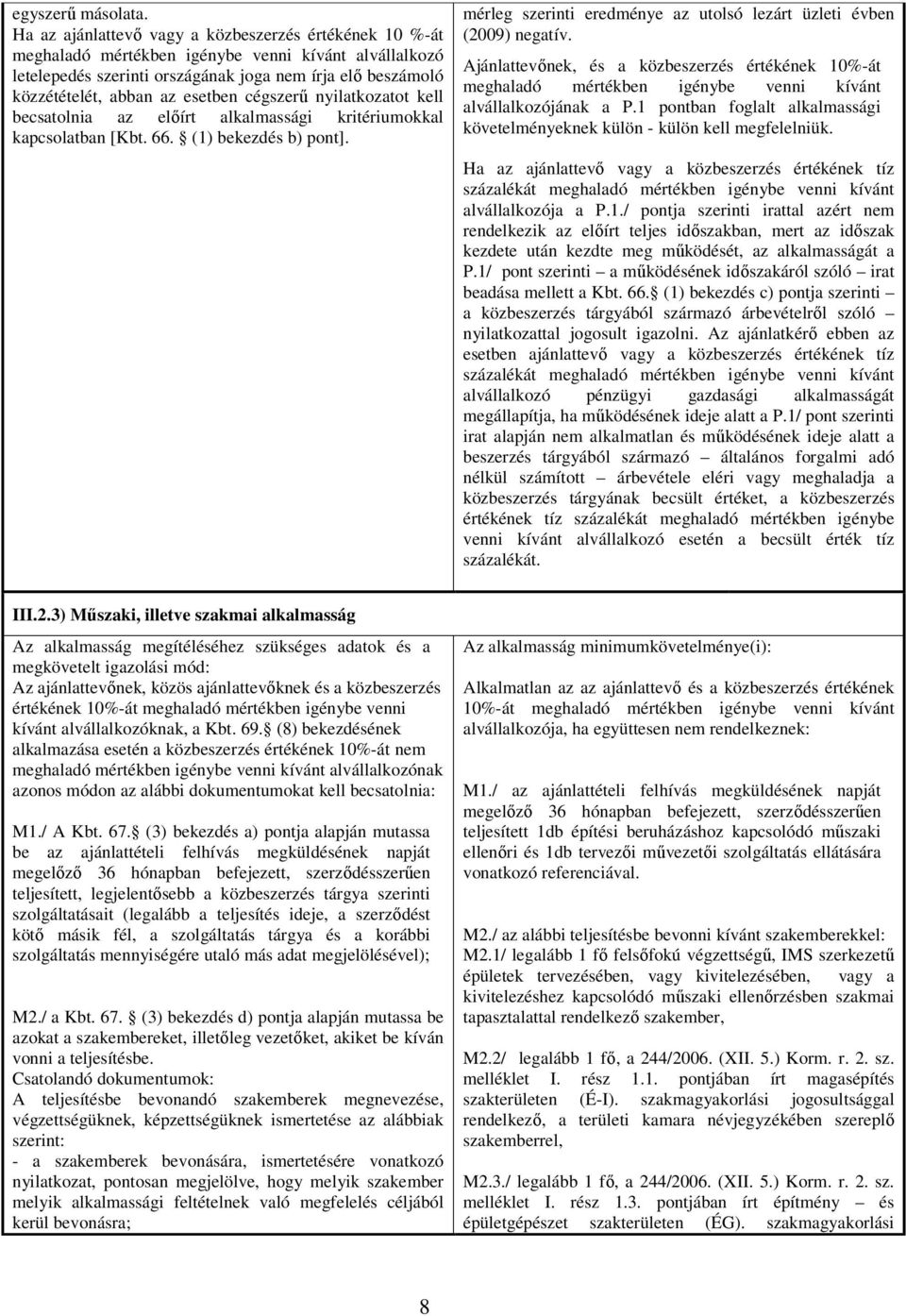 esetben cégszerő nyilatkozatot kell becsatolnia az elıírt alkalmassági kritériumokkal kapcsolatban [Kbt. 66. (1) bekezdés b) pont].