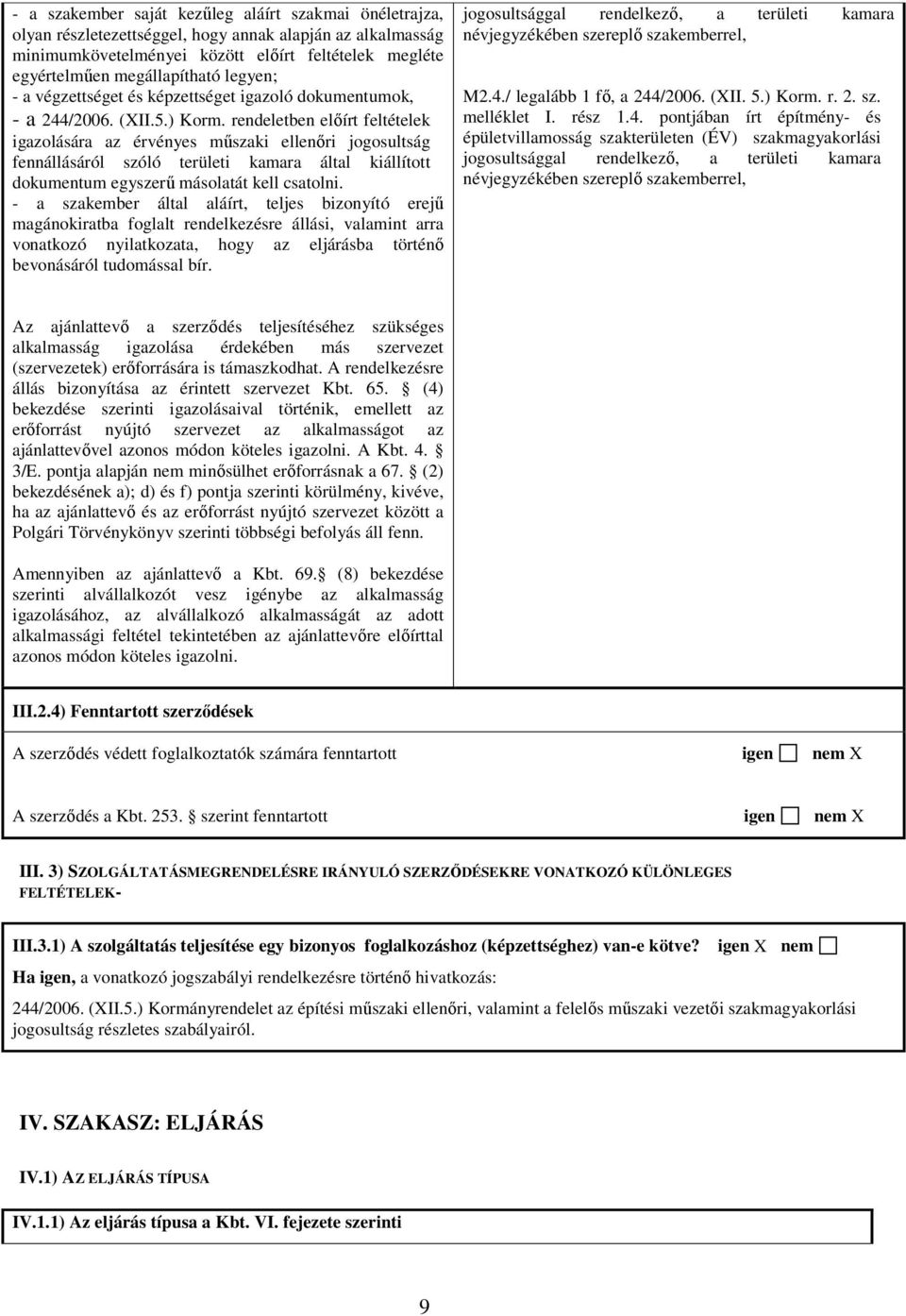 rendeletben elıírt feltételek igazolására az érvényes mőszaki ellenıri jogosultság fennállásáról szóló területi kamara által kiállított dokumentum egyszerő másolatát kell csatolni.