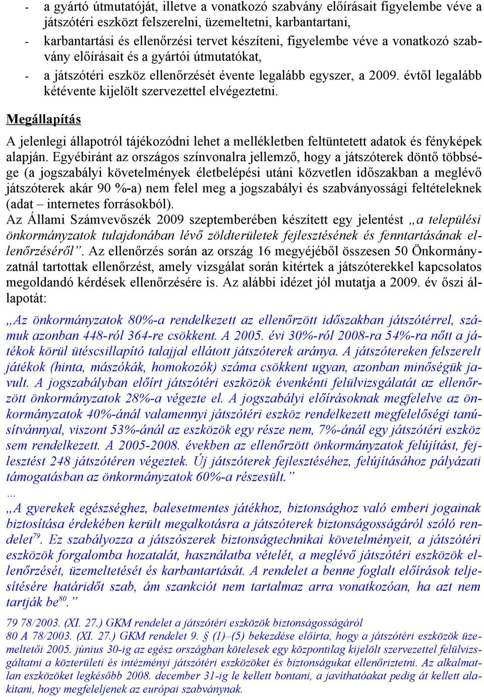 Megállapítás A jelenlegi állapotról tájékozódni lehet a mellékletben feltüntetett adatok és fényképek alapján.