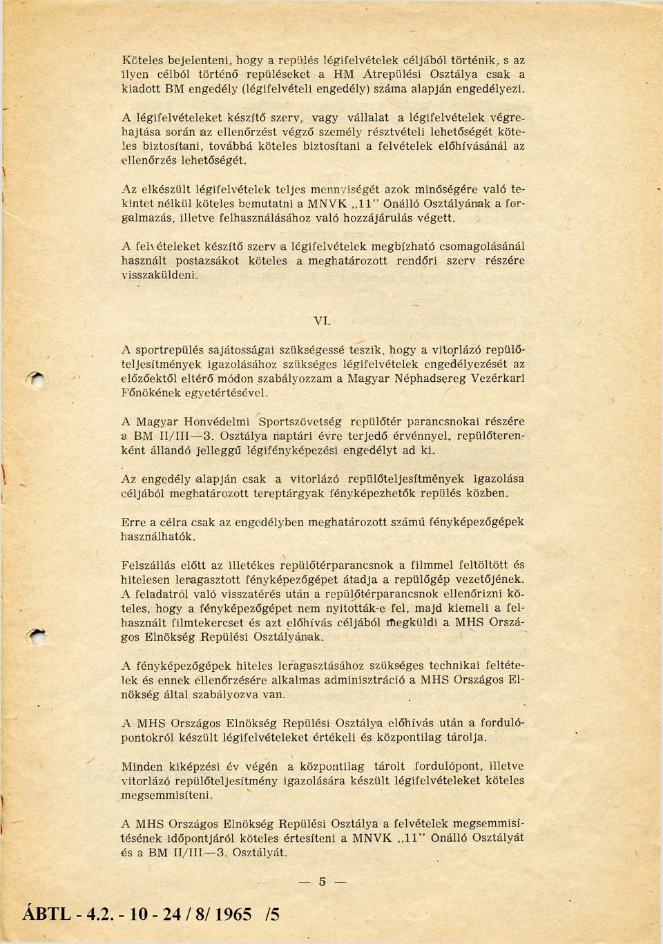 A légifelvételeket készítő szerv, vagy v állalat a légifelvételek v é g re h a jtá s a során az ellenőrzést végző személy résztvételi lehetőségét k ö te les biztosítani, továbbá köteles biztosítani a