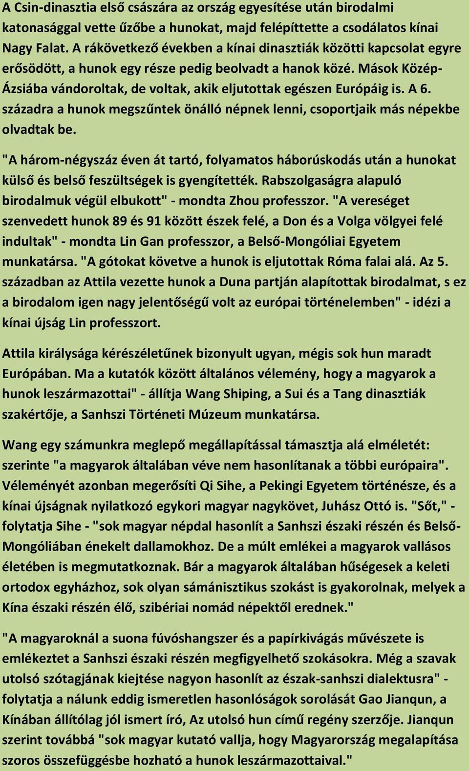 Mások Közép- Ázsiába vándoroltak, de voltak, akik eljutottak egészen Európáig is. A 6. századra a hunok megszűntek önálló népnek lenni, csoportjaik más népekbe olvadtak be.