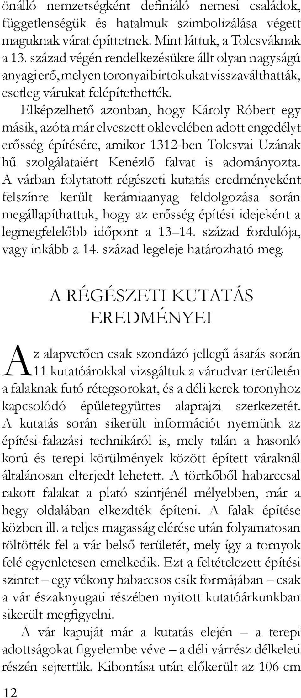 Elképzelhető azonban, hogy Károly Róbert egy másik, azóta már elveszett oklevelében adott engedélyt erősség építésére, amikor 1312-ben Tolcsvai Uzának hű szolgálataiért Kenézlő falvat is adományozta.