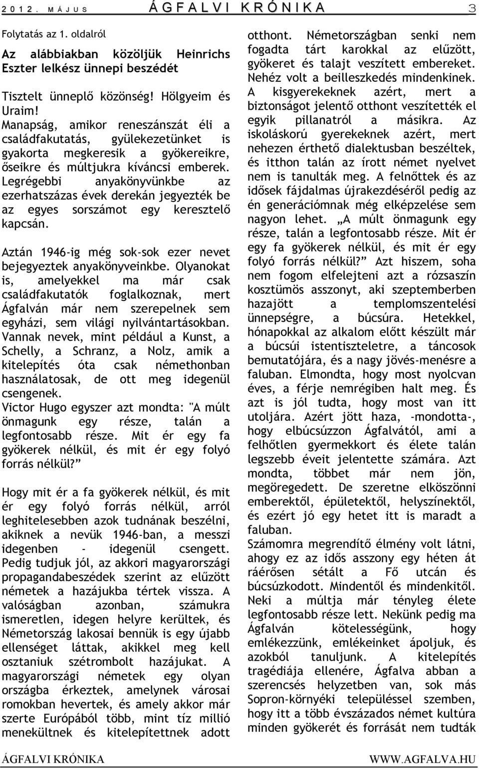 Legrégebbi anyakönyvünkbe az ezerhatszázas évek derekán jegyezték be az egyes sorszámot egy keresztelő kapcsán. Aztán 1946-ig még sok-sok ezer nevet bejegyeztek anyakönyveinkbe.