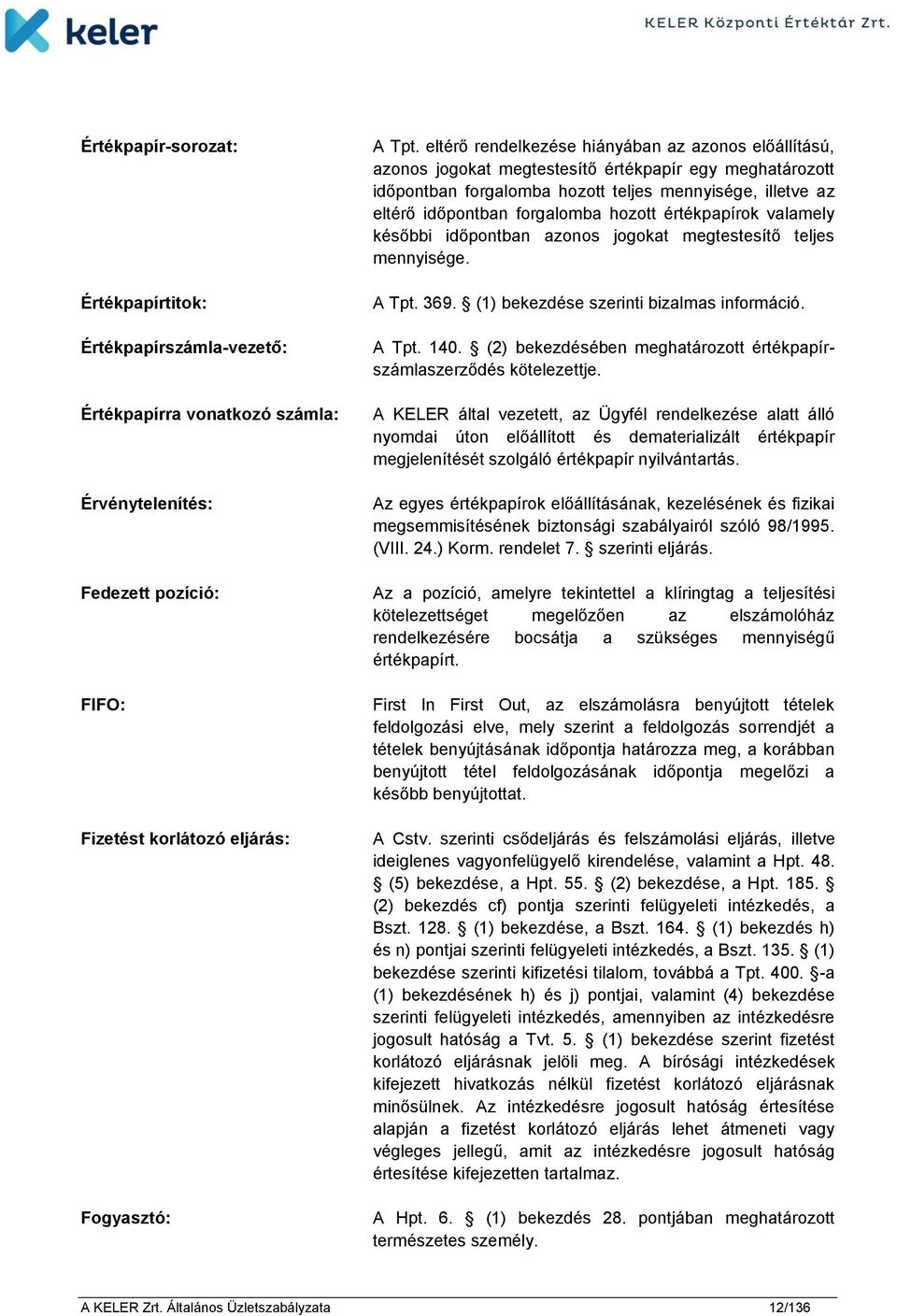 hozott értékpapírok valamely későbbi időpontban azonos jogokat megtestesítő teljes mennyisége. A Tpt. 369. (1) bekezdése szerinti bizalmas információ. A Tpt. 140.