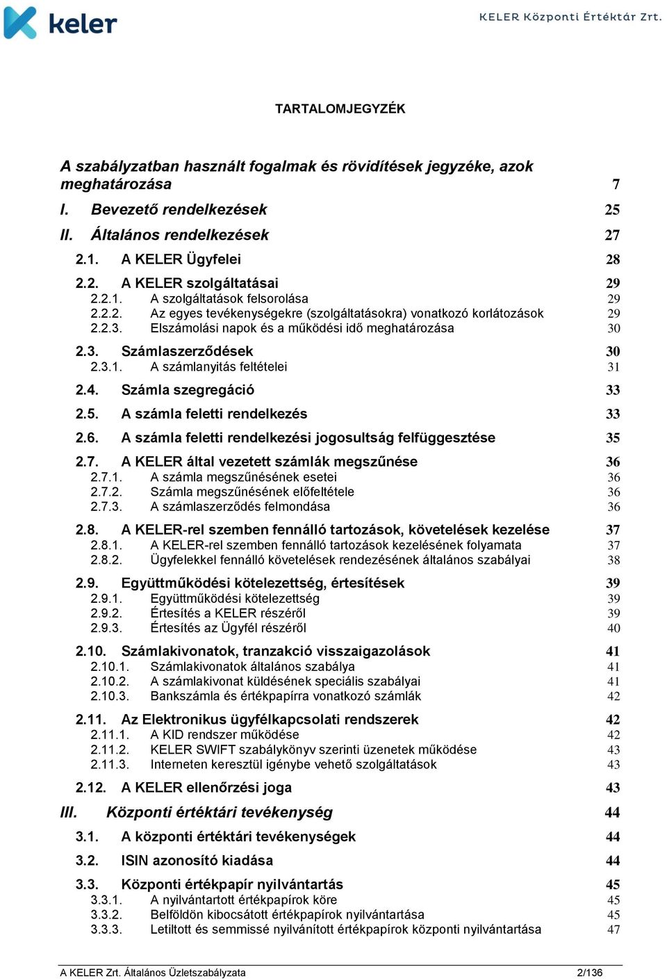 3.1. A számlanyitás feltételei 31 2.4. Számla szegregáció 33 2.5. A számla feletti rendelkezés 33 2.6. A számla feletti rendelkezési jogosultság felfüggesztése 35 2.7.