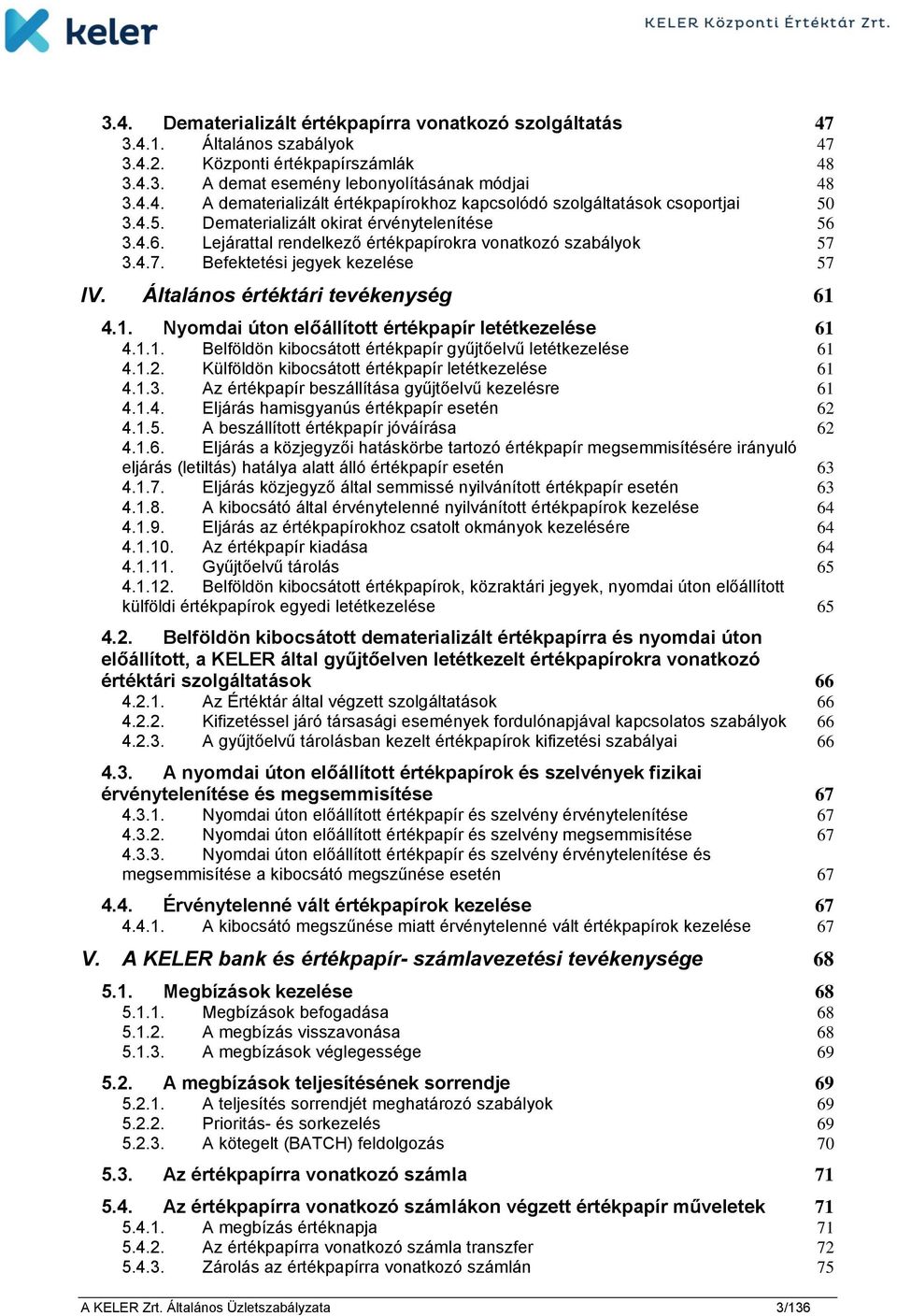 4.1. Nyomdai úton előállított értékpapír letétkezelése 61 4.1.1. Belföldön kibocsátott értékpapír gyűjtőelvű letétkezelése 61 4.1.2. Külföldön kibocsátott értékpapír letétkezelése 61 4.1.3.