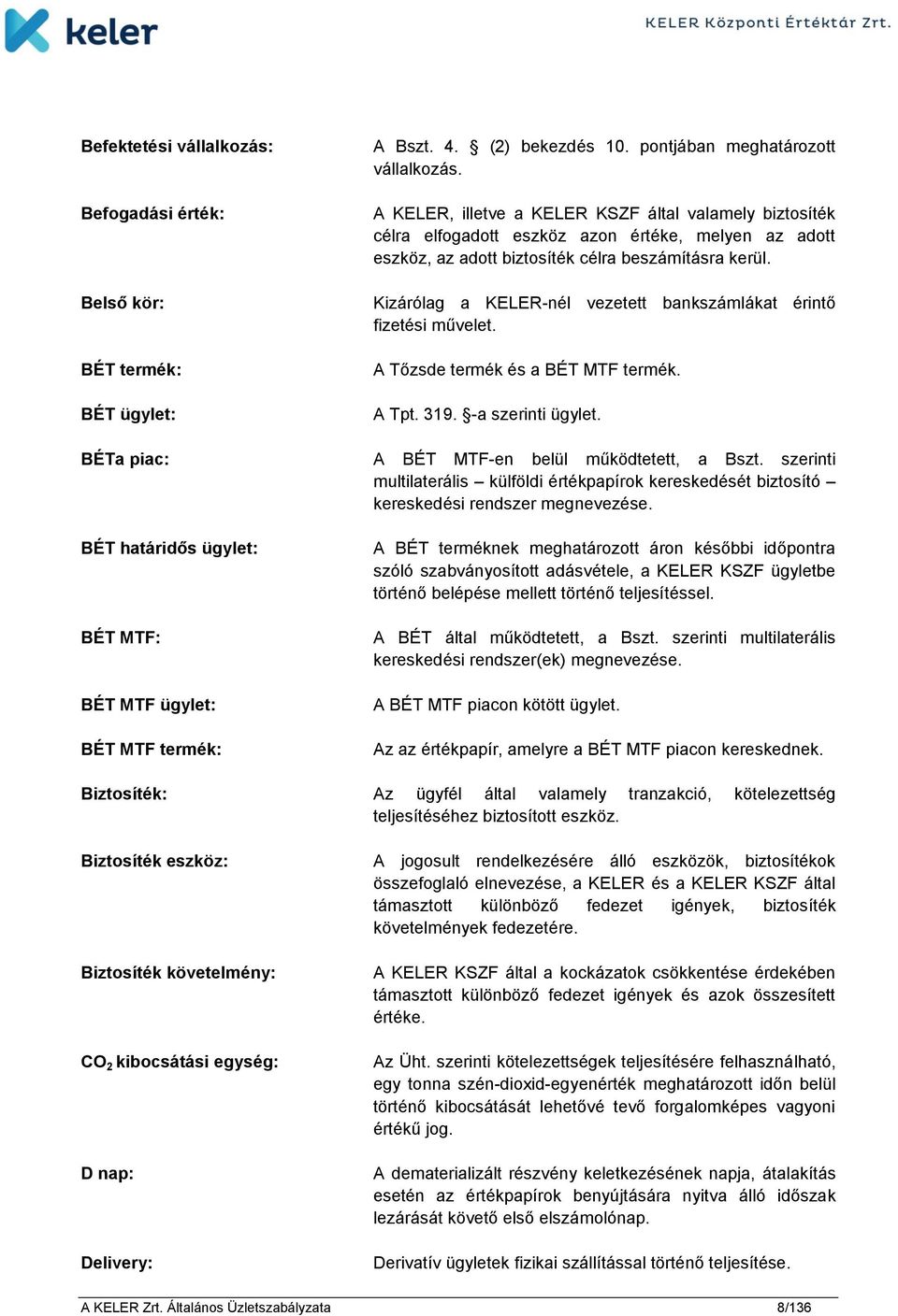 Kizárólag a KELER-nél vezetett bankszámlákat érintő fizetési művelet. A Tőzsde termék és a BÉT MTF termék. A Tpt. 319. -a szerinti ügylet. BÉTa piac: A BÉT MTF-en belül működtetett, a Bszt.