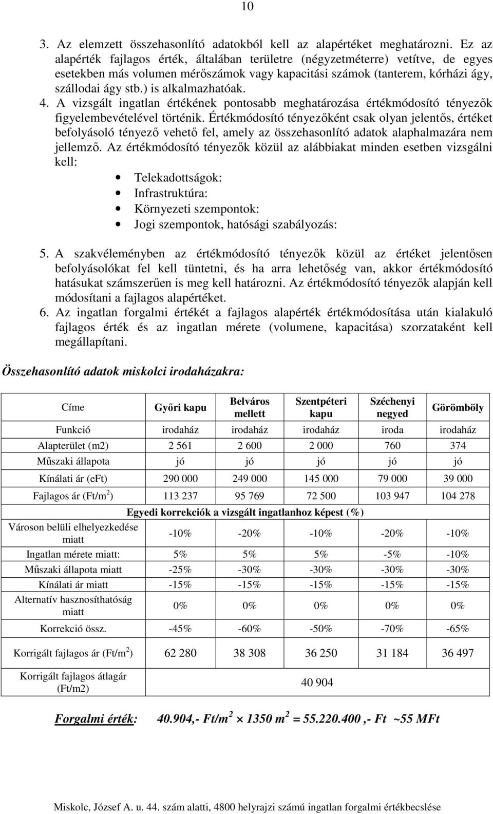 ) is alkalmazhatóak. 4. A vizsgált ingatlan értékének pontosabb meghatározása értékmódosító tényezők figyelembevételével történik.