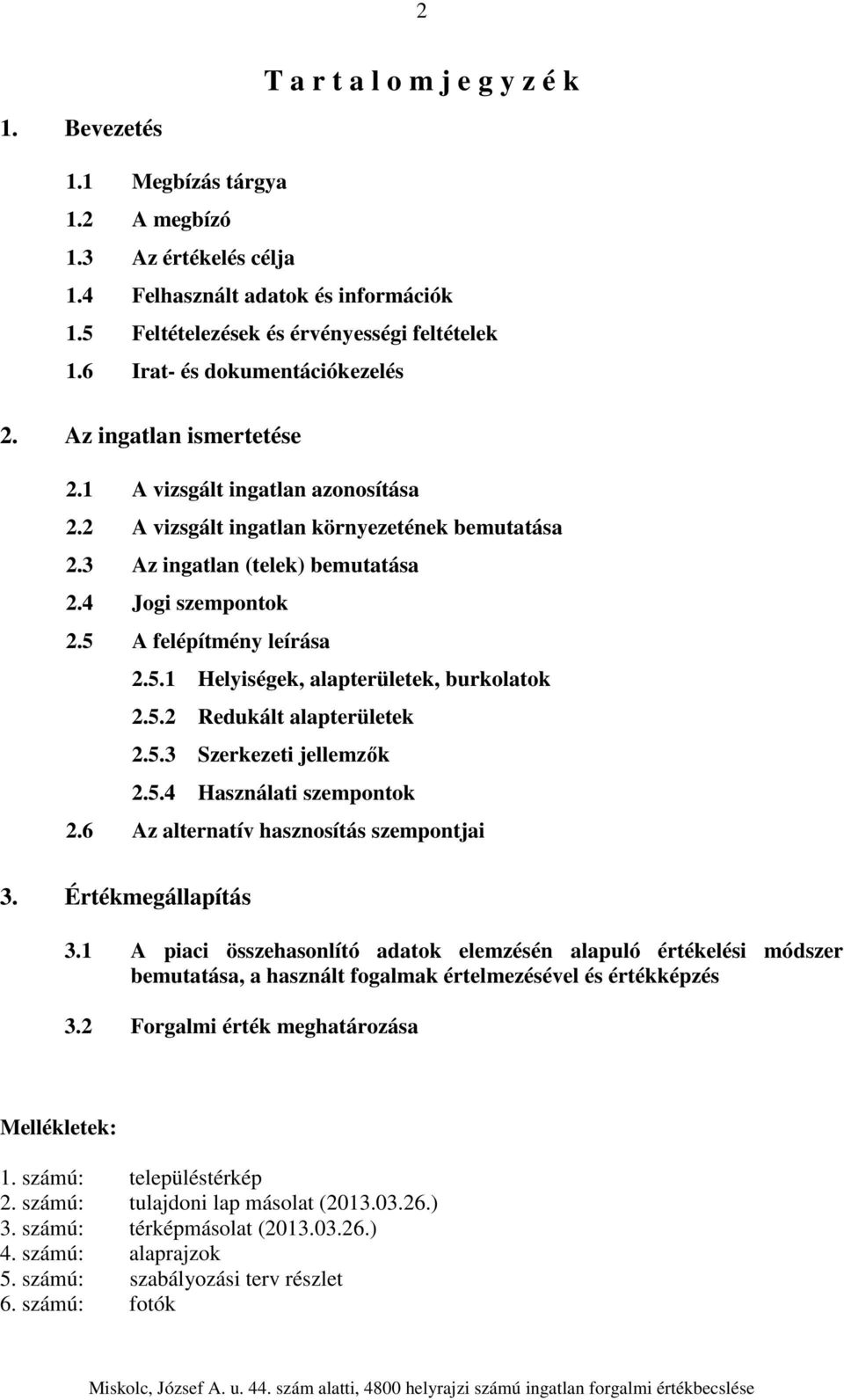 5 A felépítmény leírása 2.5.1 Helyiségek, alapterületek, burkolatok 2.5.2 Redukált alapterületek 2.5.3 Szerkezeti jellemzők 2.5.4 Használati szempontok 2.6 Az alternatív hasznosítás szempontjai 3.