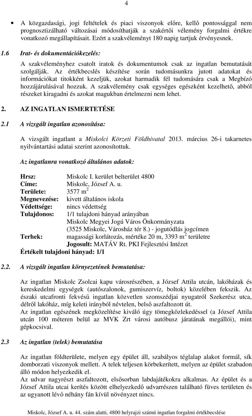 Az értékbecslés készítése során tudomásunkra jutott adatokat és információkat titokként kezeljük, azokat harmadik fél tudomására csak a Megbízó hozzájárulásával hozzuk.