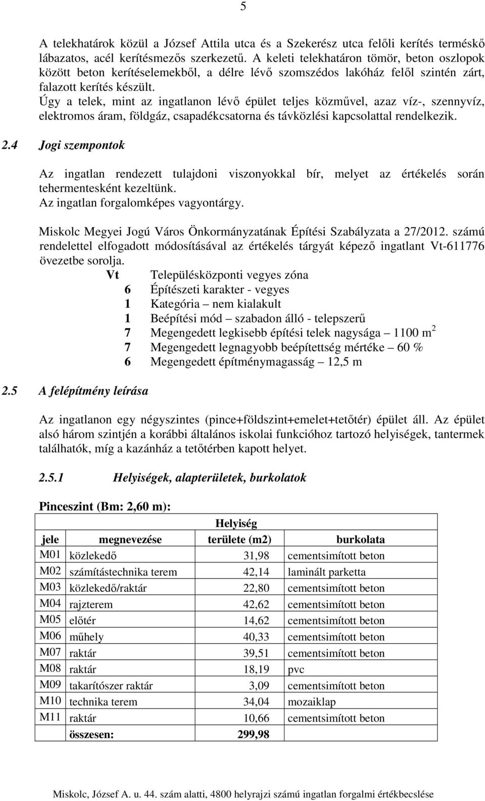 Úgy a telek, mint az ingatlanon lévő épület teljes közművel, azaz víz-, szennyvíz, elektromos áram, földgáz, csapadékcsatorna és távközlési kapcsolattal rendelkezik. 2.