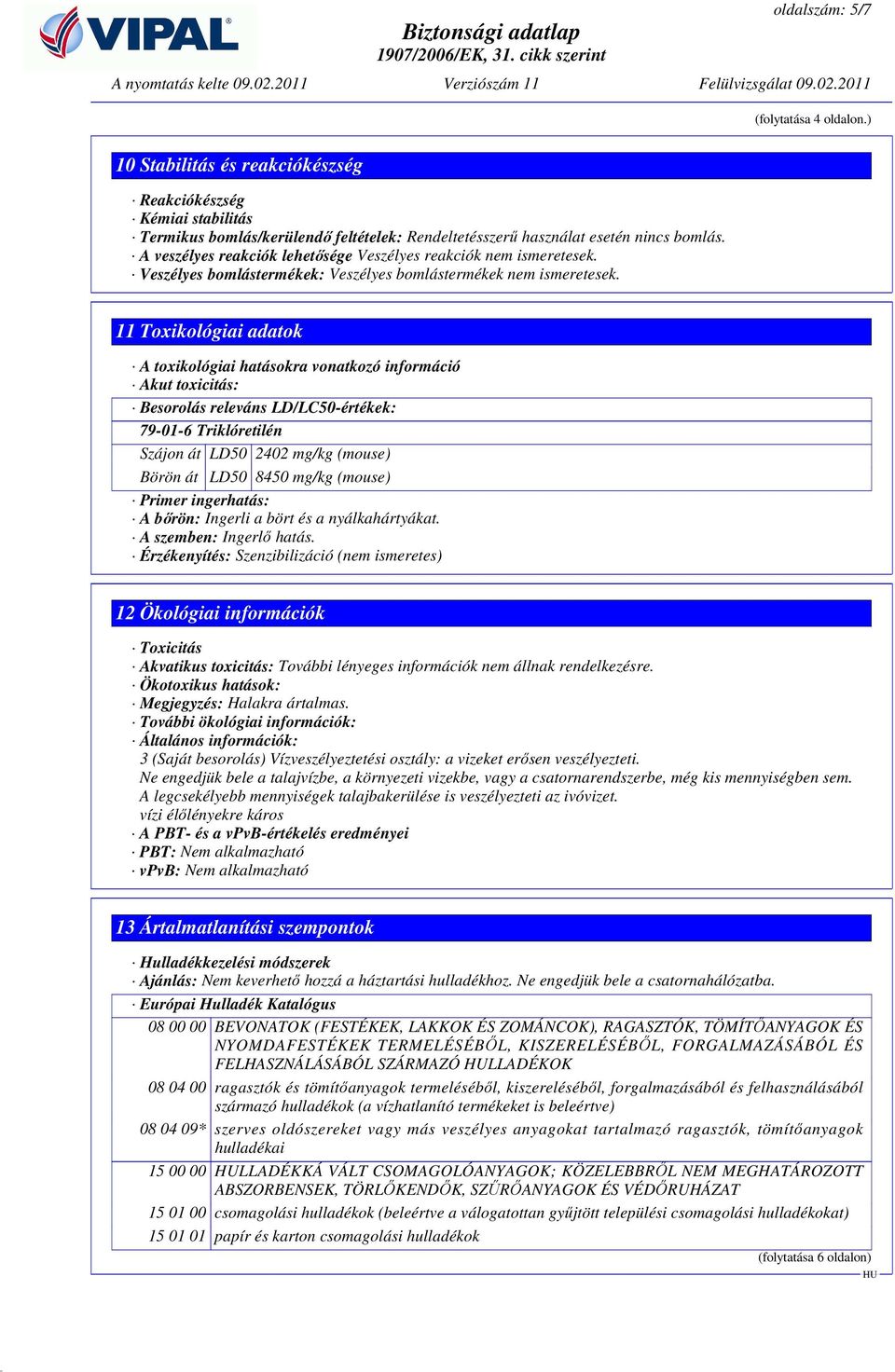 11 Toxikológiai adatok A toxikológiai hatásokra vonatkozó információ Akut toxicitás: Besorolás releváns LD/LC50-értékek: Szájon át LD50 2402 mg/kg (mouse) Börön át LD50 8450 mg/kg (mouse) Primer