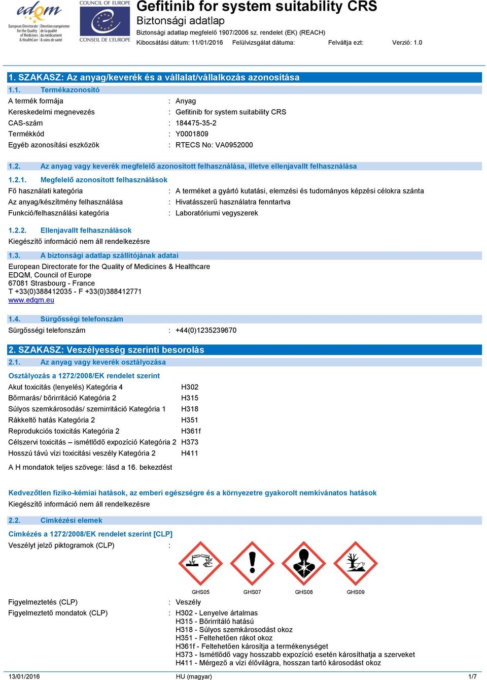 Gefitinib for system suitability CRS CAS-szám : 184475-35-2 Termékkód : Y0001809 Egyéb azonosítási eszközök : RTECS No: VA0952000 1.2. Az anyag vagy keverék megfelelő azonosított felhasználása, illetve ellenjavallt felhasználása 1.