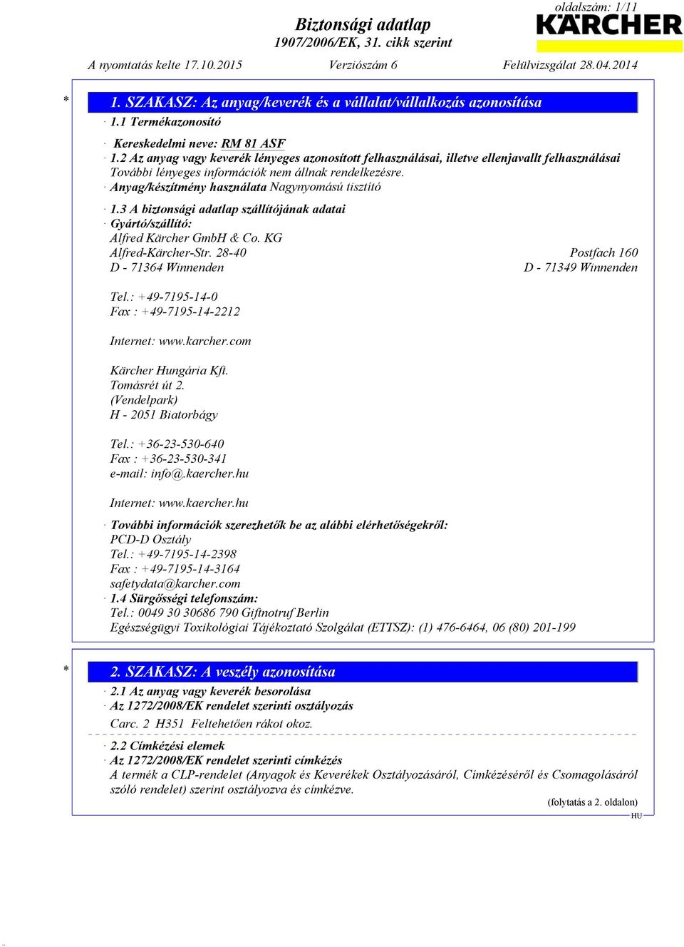 Anyag/készítmény használata Nagynyomású tisztító 1.3 A biztonsági adatlap szállítójának adatai Gyártó/szállító: Alfred Kärcher GmbH & Co. KG Alfred-Kärcher-Str.