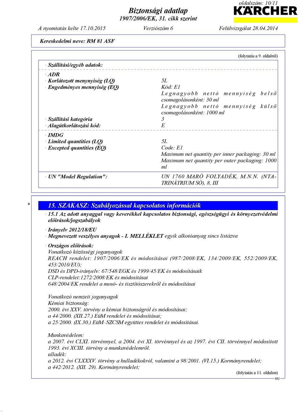 y i s é g k ü l s ő csomagolásonként: 1000 ml Szállítási kategória 3 Alagútkorlátozási kód: E IMDG Limited quantities (LQ) 5L Excepted quantities (EQ) Code: E1 Maximum net quantity per inner