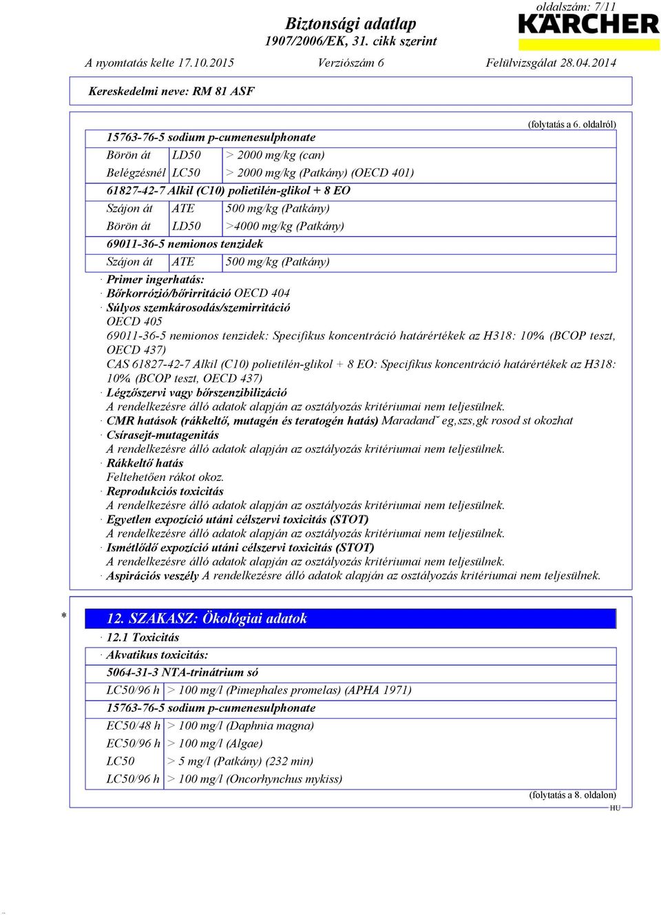 oldalról) Primer ingerhatás: Bőrkorrózió/bőrirritáció OECD 404 Súlyos szemkárosodás/szemirritáció OECD 405 69011-36-5 nemionos tenzidek: Specifikus koncentráció határértékek az H318: 10%.