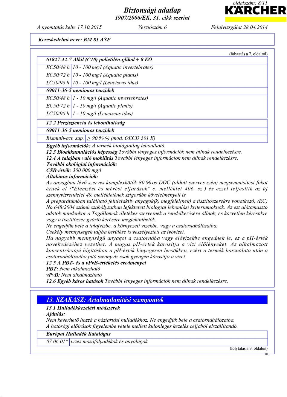 2 Perzisztencia és lebonthatóság 69011-36-5 nemionos tenzidek Bismuth-act. sup. 90 % (-) (mod. OECD 301 E) Egyéb információk: A termék biológiailag lebontható. 12.