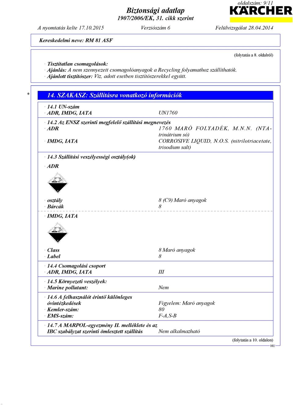 O.S. (nitrilotriacetate, trisodium salt) 14.3 Szállítási veszélyességi osztály(ok) ADR osztály 8 (C9) Maró anyagok Bárcák 8 IMDG, IATA Class 8 Maró anyagok Label 8 14.