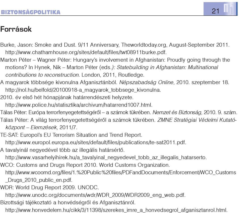 ): Statebuilding in Afghanistan: Multinational contributions to reconstruction. London, 2011, Routledge. A magyarok többsége kivonulna Afganisztánból. Népszabadság Online, 2010. szeptember 18.