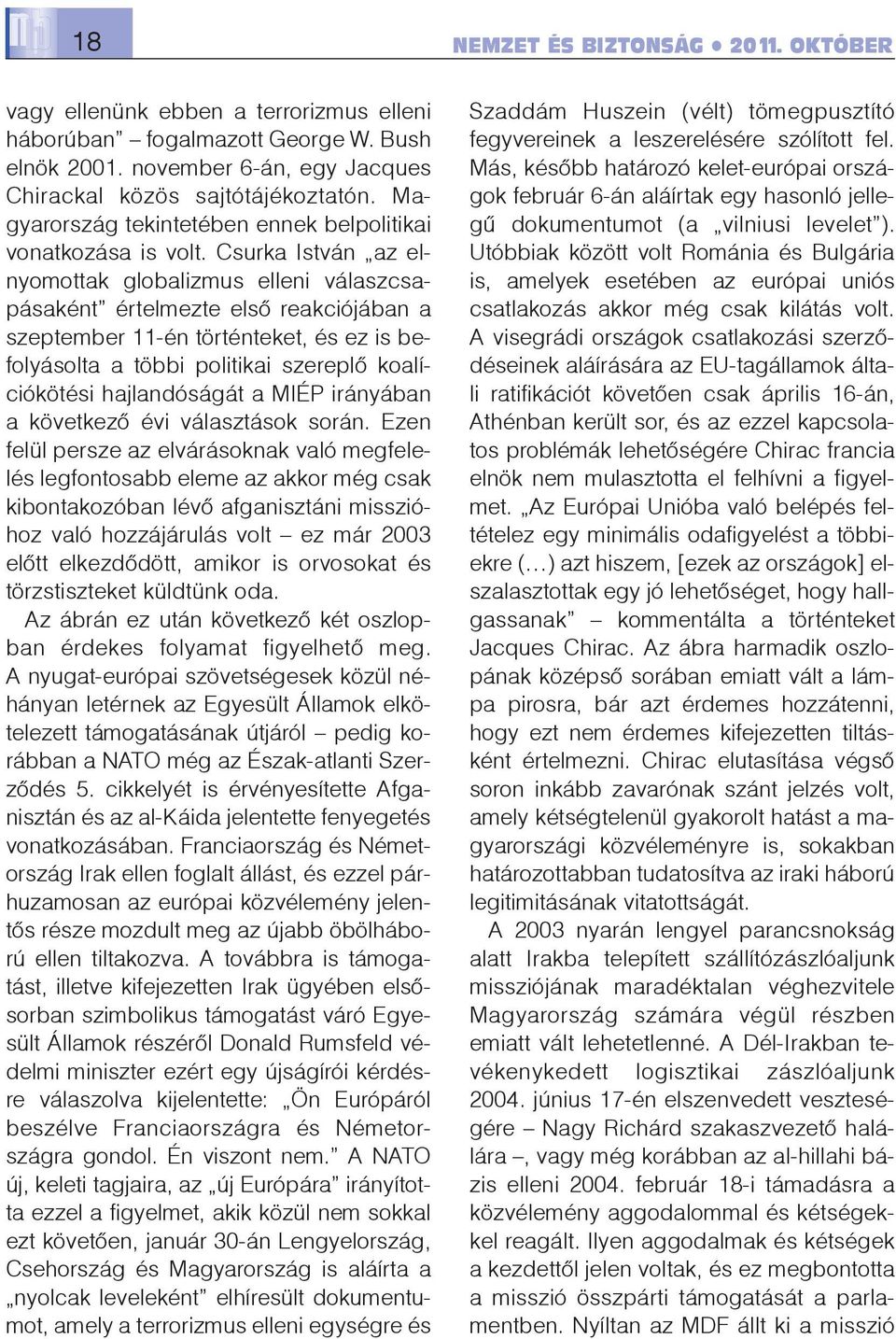 Csurka István az elnyomottak globalizmus elleni válaszcsapásaként értelmezte elsõ reakciójában a szeptember 11-én történteket, és ez is befolyásolta a többi politikai szereplõ koalíciókötési