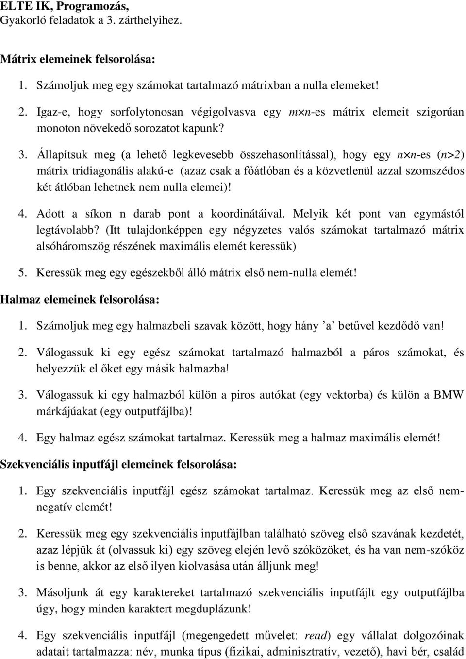 Állapítsuk meg (a lehető legkevesebb összehasonlítással), hogy egy n n-es (n>2) mátrix tridiagonális alakú-e (azaz csak a főátlóban és a közvetlenül azzal szomszédos két átlóban lehetnek nem nulla