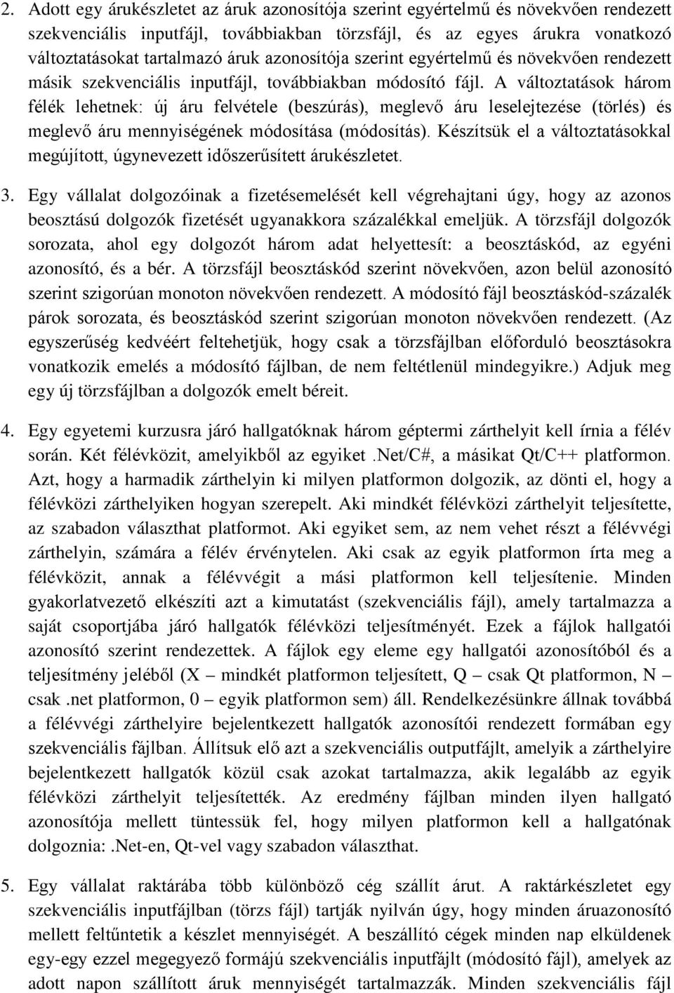 A változtatások három félék lehetnek: új áru felvétele (beszúrás), meglevő áru leselejtezése (törlés) és meglevő áru mennyiségének módosítása (módosítás).