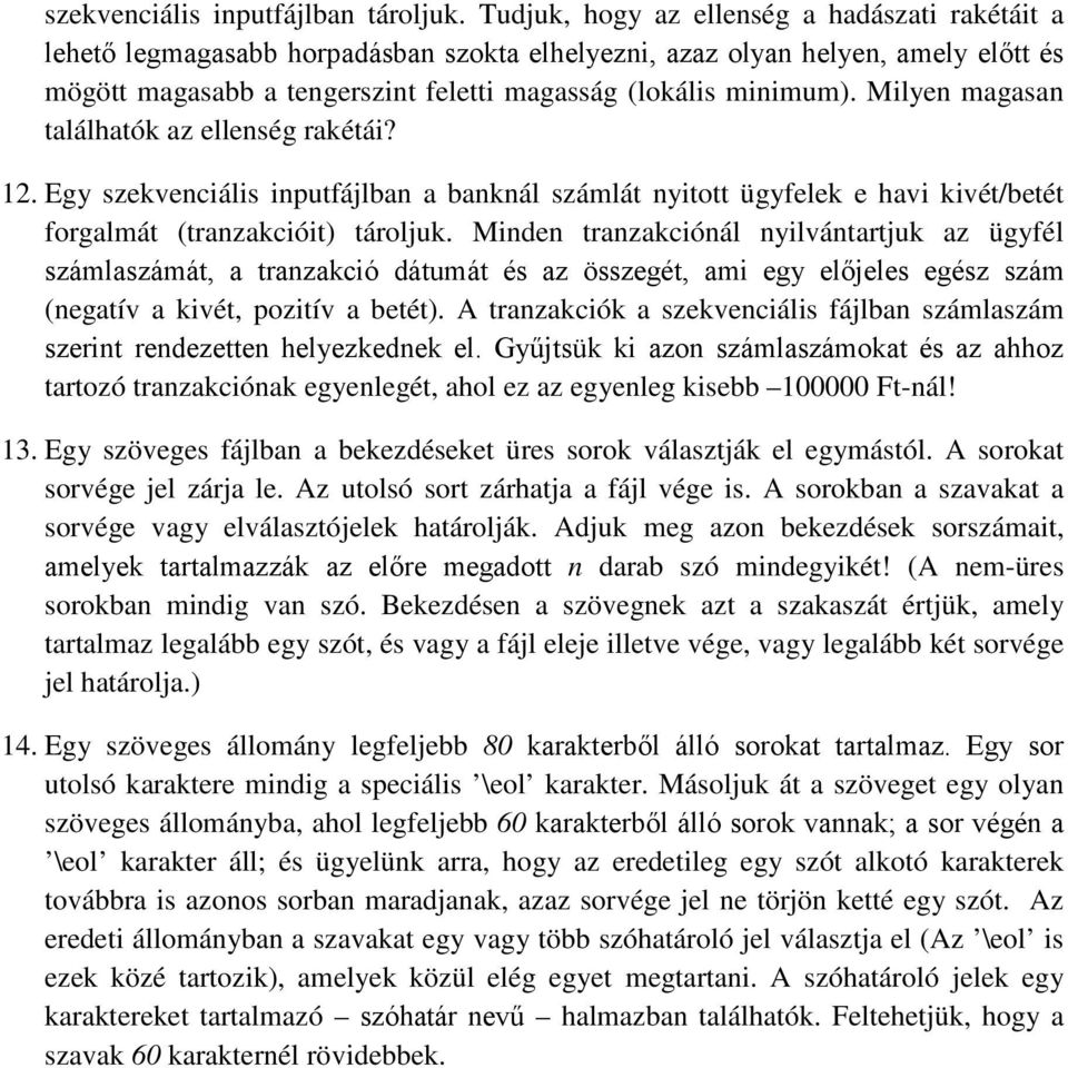 Milyen magasan találhatók az ellenség rakétái? 12. Egy szekvenciális inputfájlban a banknál számlát nyitott ügyfelek e havi kivét/betét forgalmát (tranzakcióit) tároljuk.